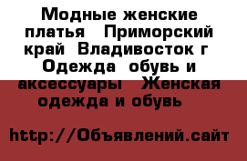 Модные женские платья - Приморский край, Владивосток г. Одежда, обувь и аксессуары » Женская одежда и обувь   